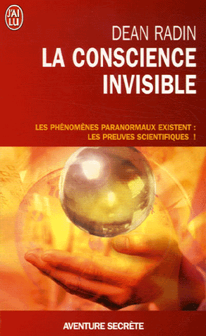 Dean Radin : La conscience invisible: Le paranormal à l'épreuve de la science