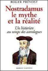 Nostradamus : le mythe et la réalité, par Roger Prévost.