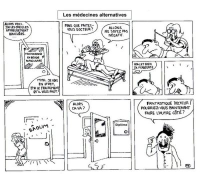 Les médecines alternatives, en neuf cases. « Alors voici, j’ai les oreilles affreusement bouchées… » La « technicienne en bougie auriculaire » : « Mmh… je vois en effet, j’ai le traitement qu’il vous faut ! » Elle lui plante une bougie allumée dans l’oreille. — « Mais que faites-vous docteur ? » — « Allons ne soyez pas négatif. Bon, et bien je m’absente. » Baoum ! — « Alors ça va ? » Le patient, les cheveux dressés : « Fantastique docteur ! Pourriez-vous maintenant faire l’autre côté ? »