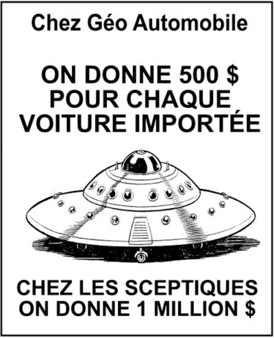 Une publicité détournée, autour d’une soucoupe volante : « Chez Géo Automobile, on donne 500 $ pour chaque voiture importée. Chez les Sceptiques, on donne 1 million $. »