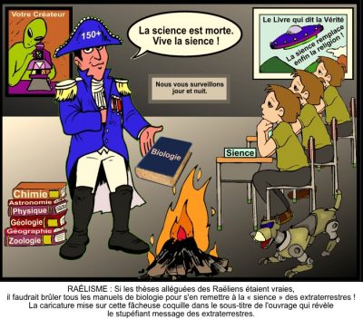 Dans une salle de classe raëlienne, sous l’affiche « Votre Créateur » (un extraterrestre) et « Le Livre qui dit la Vérité — La sience remplace enfin la religion ! », un maître en bicorne brûle les manuels de biologie, chimie, astronomie, physique, géologie, géographie et zoologie : « La science est morte. Vive la sience ! » Au mur : « Nous vous surveillons jour et nuit. » Raëlisme : si les thèses alléguées des Raëliens étaient vraies, il faudrait brûler tous les manuels de biologie pour s’en remettre à la « sience » des extraterrestres ! La caricature mise sur cette fâcheuse coquille dans le sous-titre de l’ouvrage qui révèle le stupéfiant message des extraterrestres.