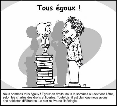 Tous égaux ! Une enfant juchée sur une pile de livres regarde Einstein dans les yeux, à même hauteur. Nous sommes tous égaux ! Égaux en droits, nous le sommes ou devrions l’être, selon les chartes des droits et libertés. Toutefois, il est clair que nous avons des habiletés différentes. Le nier relève de l’idéologie.
