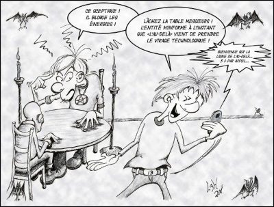Une séance de spiritisme autour d’une table : « Ce sceptique ! Il bloque les énergies ! » — « Lâchez la table messieurs ! L’entité m’informe à l’instant que l’au-delà vient de prendre le virage technologique ! » Au téléphone : « Bienvenue sur la ligne de l’au-delà… 5 $ par appel… »